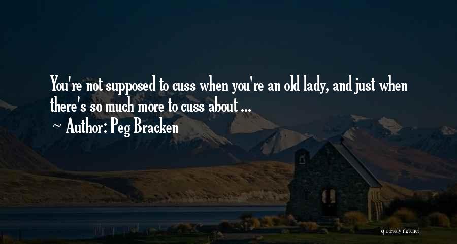 Peg Bracken Quotes: You're Not Supposed To Cuss When You're An Old Lady, And Just When There's So Much More To Cuss About