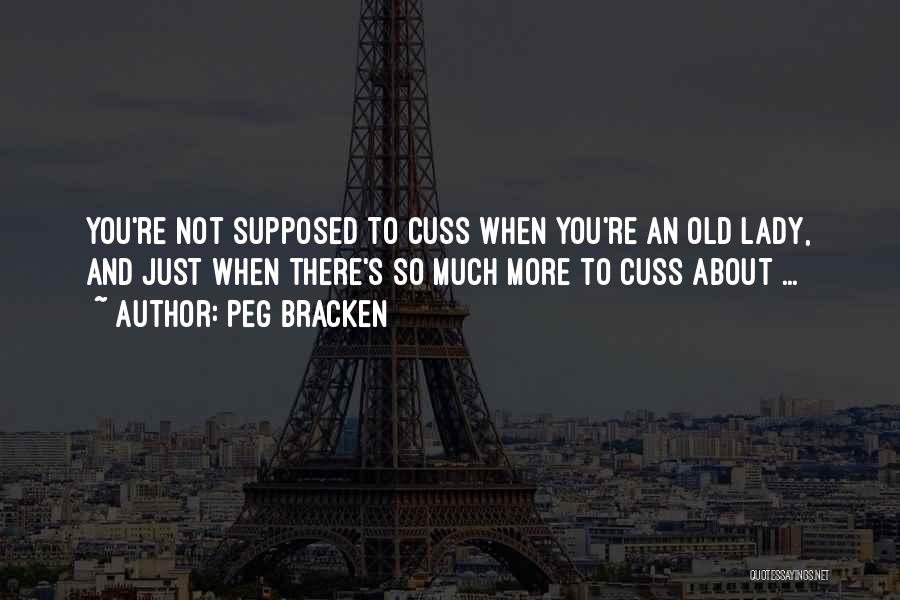 Peg Bracken Quotes: You're Not Supposed To Cuss When You're An Old Lady, And Just When There's So Much More To Cuss About