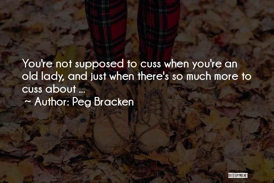 Peg Bracken Quotes: You're Not Supposed To Cuss When You're An Old Lady, And Just When There's So Much More To Cuss About