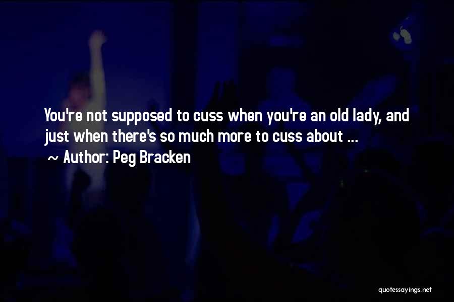 Peg Bracken Quotes: You're Not Supposed To Cuss When You're An Old Lady, And Just When There's So Much More To Cuss About