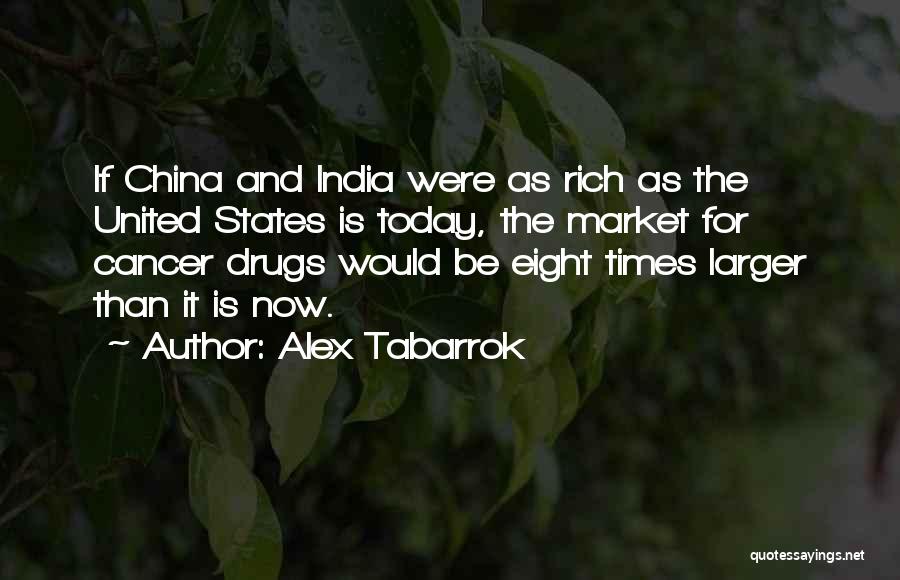 Alex Tabarrok Quotes: If China And India Were As Rich As The United States Is Today, The Market For Cancer Drugs Would Be
