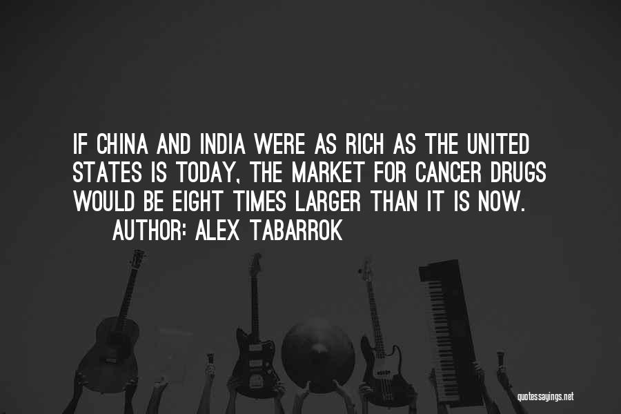 Alex Tabarrok Quotes: If China And India Were As Rich As The United States Is Today, The Market For Cancer Drugs Would Be