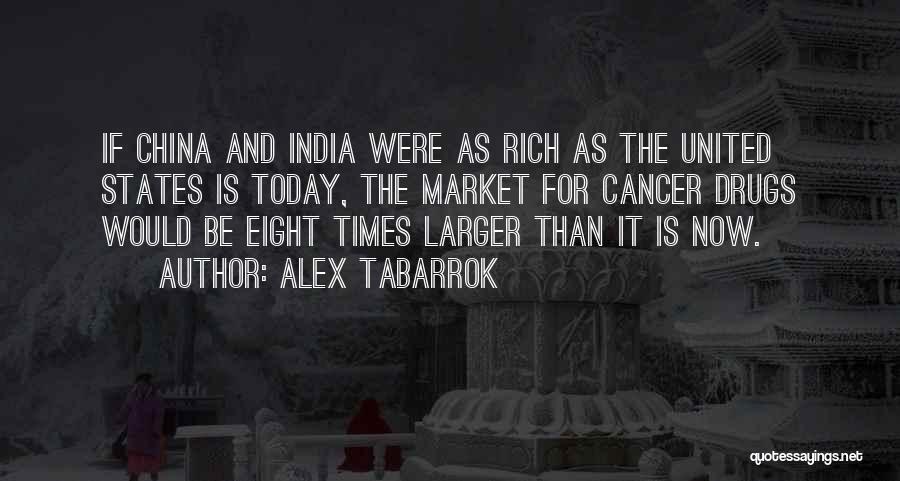 Alex Tabarrok Quotes: If China And India Were As Rich As The United States Is Today, The Market For Cancer Drugs Would Be