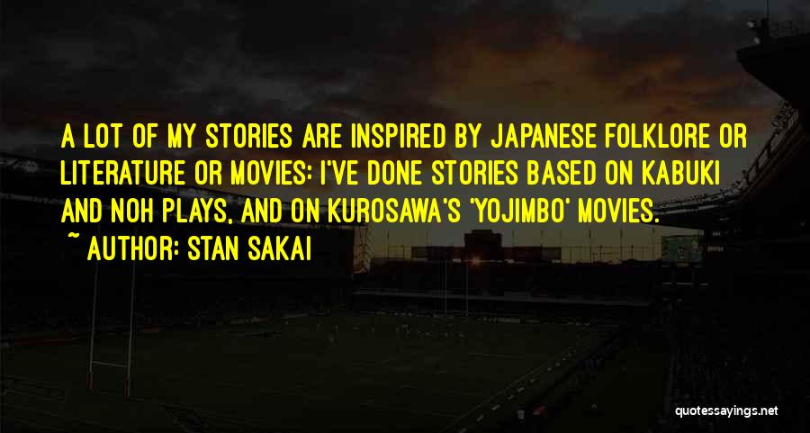 Stan Sakai Quotes: A Lot Of My Stories Are Inspired By Japanese Folklore Or Literature Or Movies: I've Done Stories Based On Kabuki