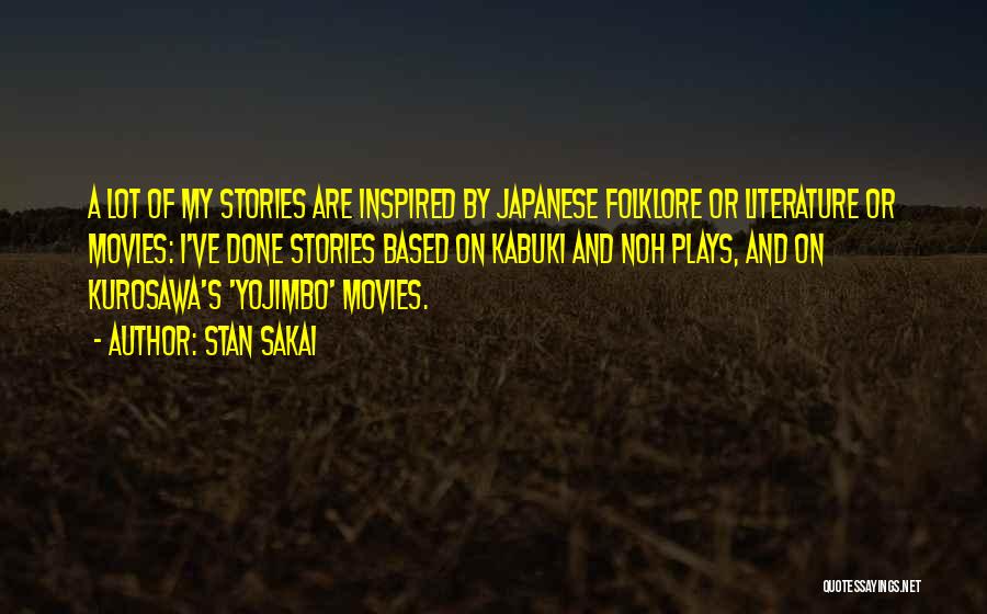 Stan Sakai Quotes: A Lot Of My Stories Are Inspired By Japanese Folklore Or Literature Or Movies: I've Done Stories Based On Kabuki