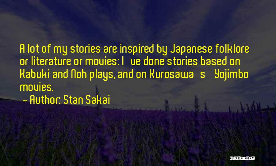 Stan Sakai Quotes: A Lot Of My Stories Are Inspired By Japanese Folklore Or Literature Or Movies: I've Done Stories Based On Kabuki