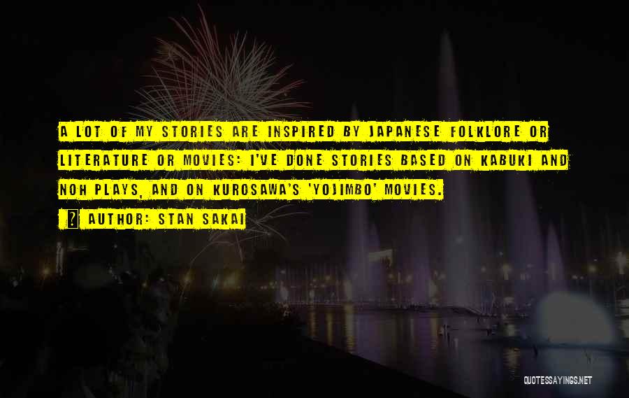 Stan Sakai Quotes: A Lot Of My Stories Are Inspired By Japanese Folklore Or Literature Or Movies: I've Done Stories Based On Kabuki
