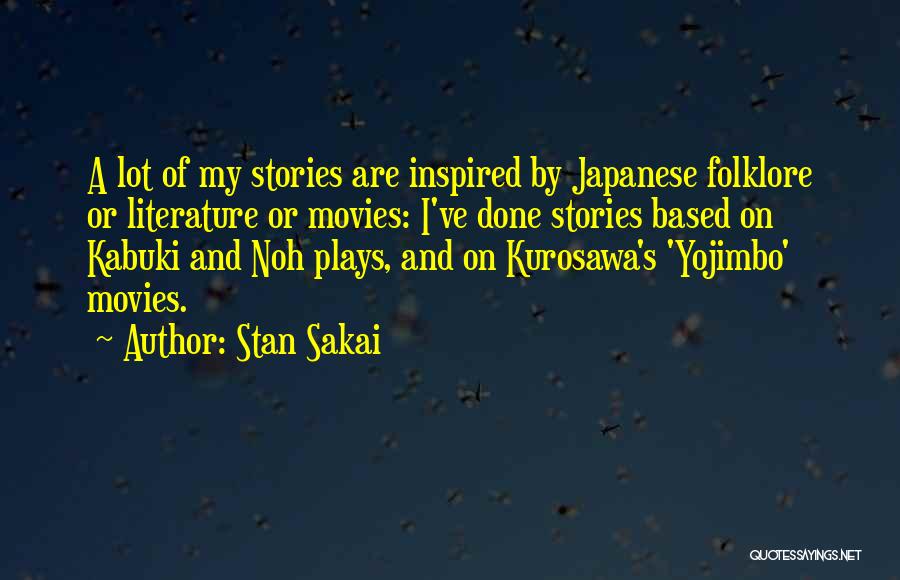Stan Sakai Quotes: A Lot Of My Stories Are Inspired By Japanese Folklore Or Literature Or Movies: I've Done Stories Based On Kabuki