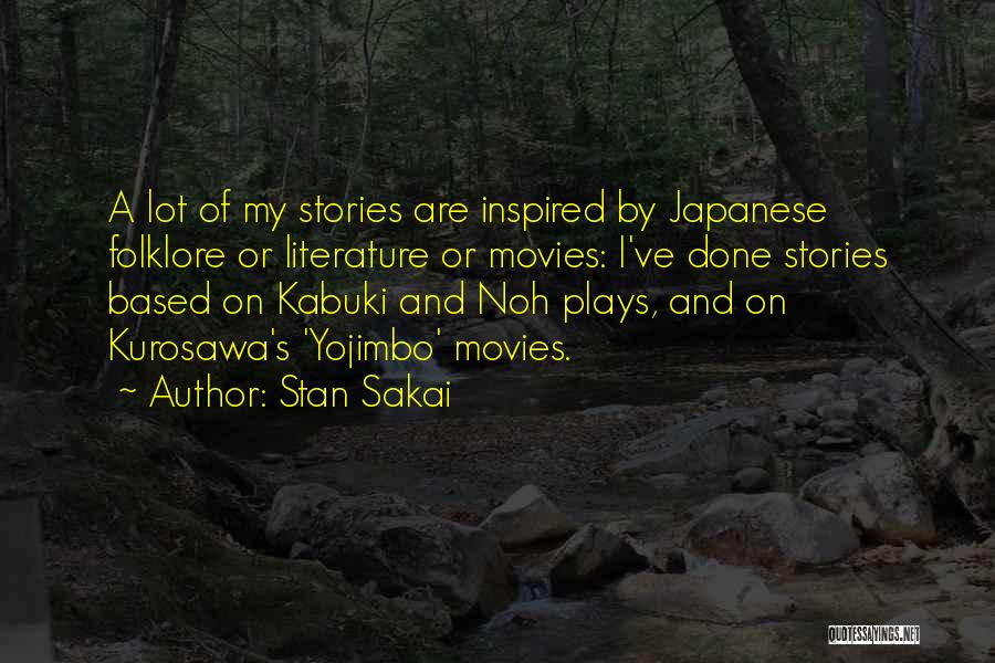 Stan Sakai Quotes: A Lot Of My Stories Are Inspired By Japanese Folklore Or Literature Or Movies: I've Done Stories Based On Kabuki