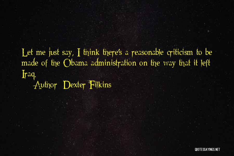 Dexter Filkins Quotes: Let Me Just Say, I Think There's A Reasonable Criticism To Be Made Of The Obama Administration On The Way