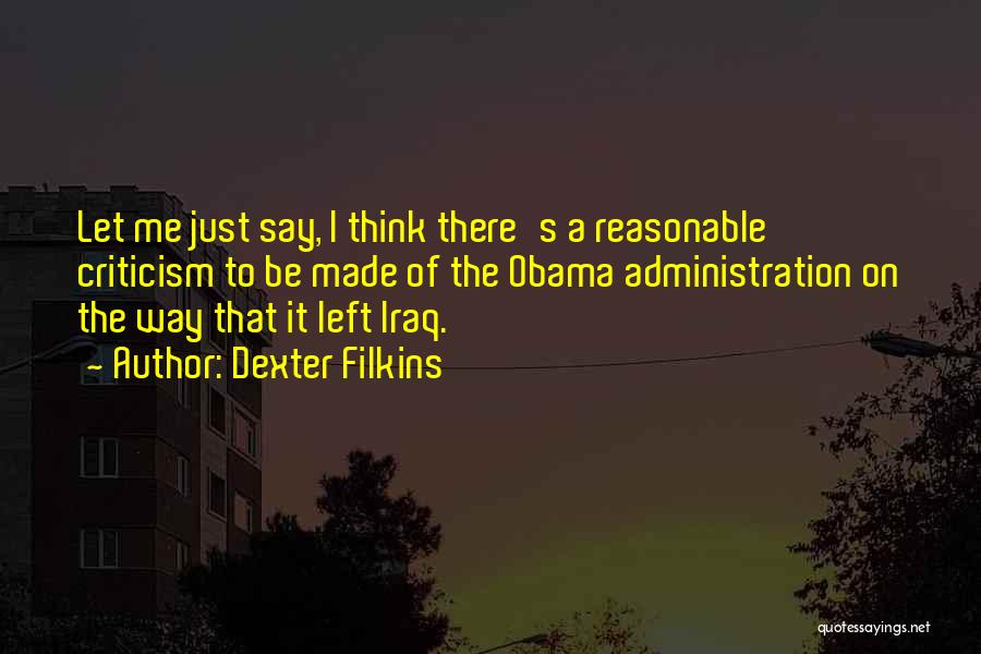 Dexter Filkins Quotes: Let Me Just Say, I Think There's A Reasonable Criticism To Be Made Of The Obama Administration On The Way