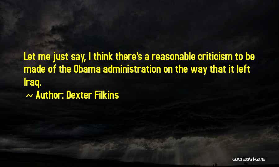 Dexter Filkins Quotes: Let Me Just Say, I Think There's A Reasonable Criticism To Be Made Of The Obama Administration On The Way