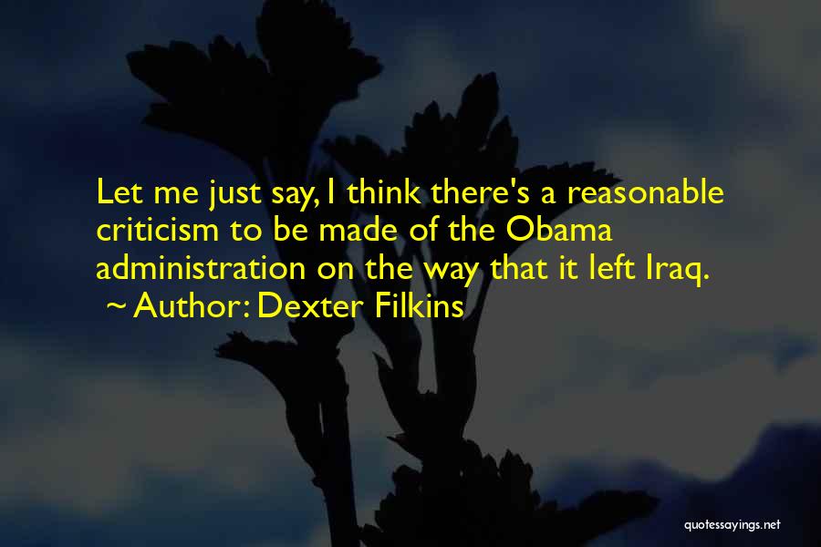 Dexter Filkins Quotes: Let Me Just Say, I Think There's A Reasonable Criticism To Be Made Of The Obama Administration On The Way