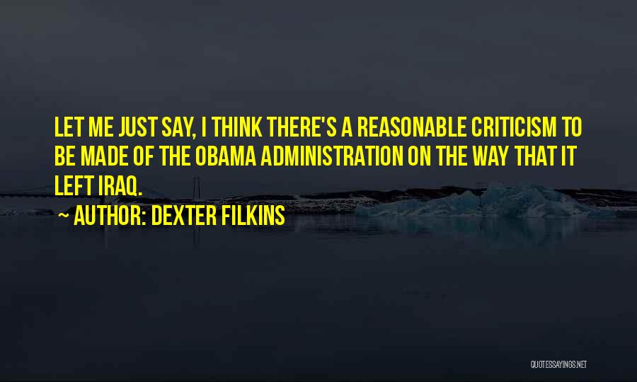 Dexter Filkins Quotes: Let Me Just Say, I Think There's A Reasonable Criticism To Be Made Of The Obama Administration On The Way