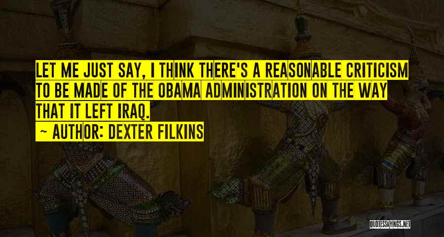 Dexter Filkins Quotes: Let Me Just Say, I Think There's A Reasonable Criticism To Be Made Of The Obama Administration On The Way