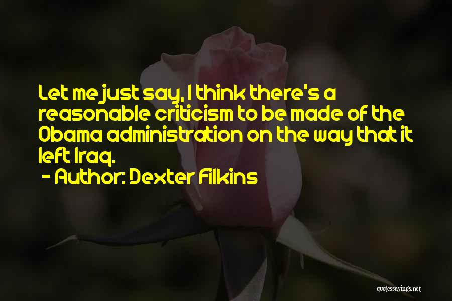 Dexter Filkins Quotes: Let Me Just Say, I Think There's A Reasonable Criticism To Be Made Of The Obama Administration On The Way