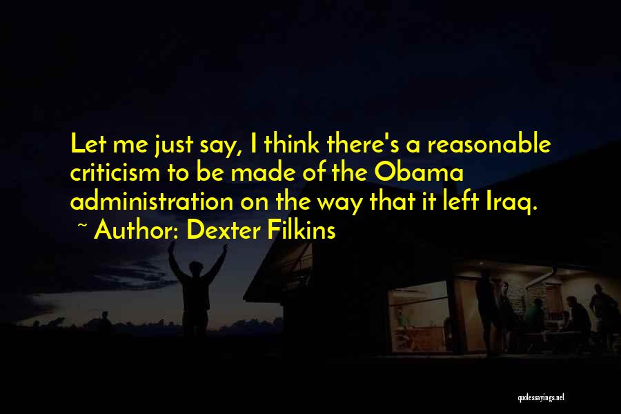 Dexter Filkins Quotes: Let Me Just Say, I Think There's A Reasonable Criticism To Be Made Of The Obama Administration On The Way