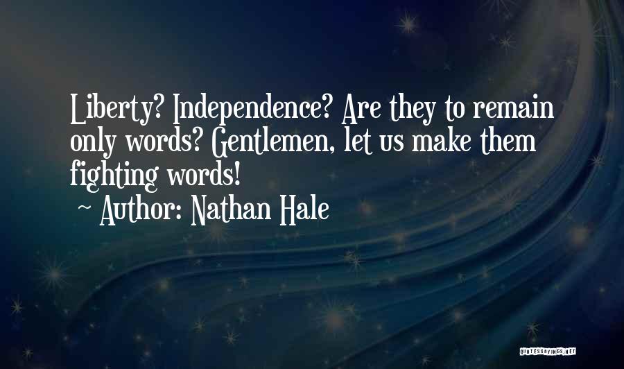 Nathan Hale Quotes: Liberty? Independence? Are They To Remain Only Words? Gentlemen, Let Us Make Them Fighting Words!
