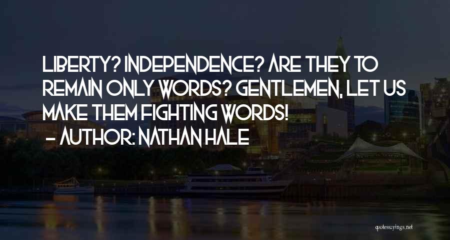 Nathan Hale Quotes: Liberty? Independence? Are They To Remain Only Words? Gentlemen, Let Us Make Them Fighting Words!