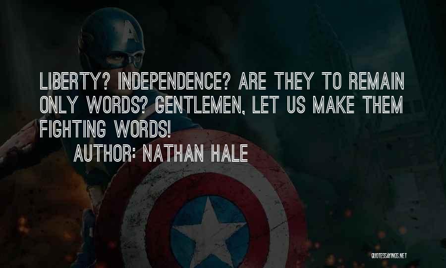 Nathan Hale Quotes: Liberty? Independence? Are They To Remain Only Words? Gentlemen, Let Us Make Them Fighting Words!