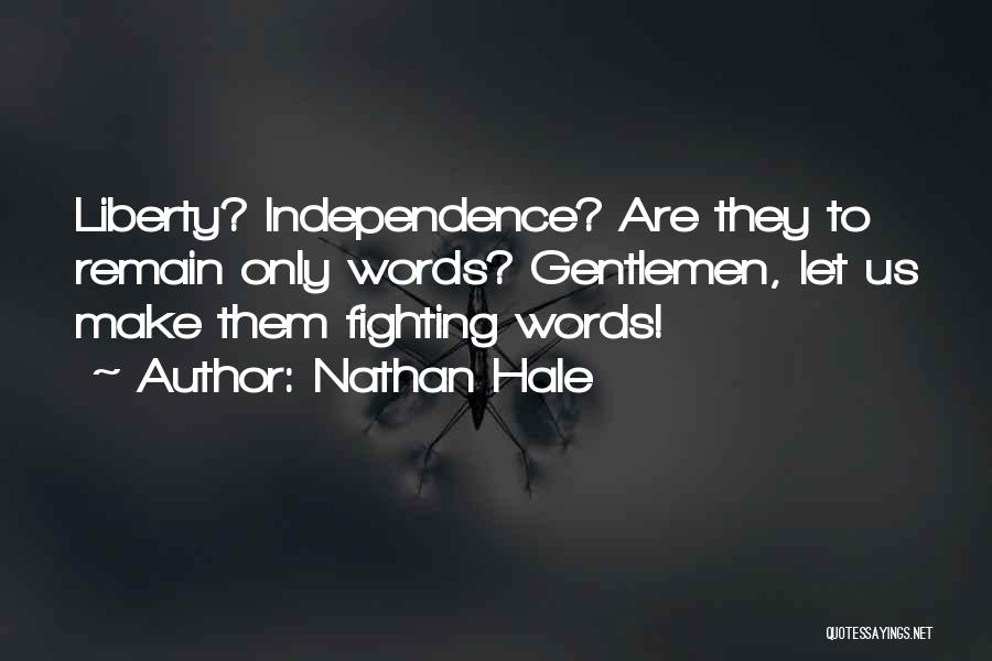 Nathan Hale Quotes: Liberty? Independence? Are They To Remain Only Words? Gentlemen, Let Us Make Them Fighting Words!