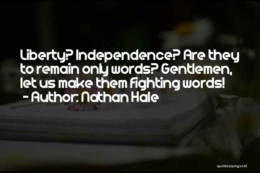 Nathan Hale Quotes: Liberty? Independence? Are They To Remain Only Words? Gentlemen, Let Us Make Them Fighting Words!