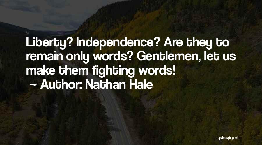 Nathan Hale Quotes: Liberty? Independence? Are They To Remain Only Words? Gentlemen, Let Us Make Them Fighting Words!