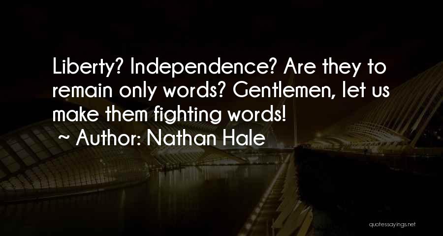 Nathan Hale Quotes: Liberty? Independence? Are They To Remain Only Words? Gentlemen, Let Us Make Them Fighting Words!