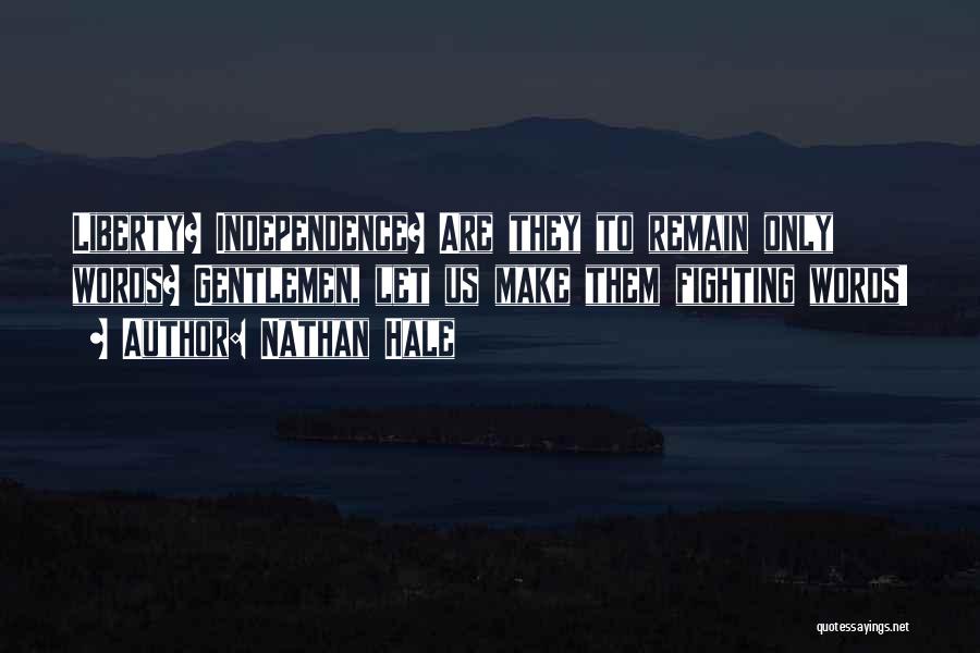 Nathan Hale Quotes: Liberty? Independence? Are They To Remain Only Words? Gentlemen, Let Us Make Them Fighting Words!
