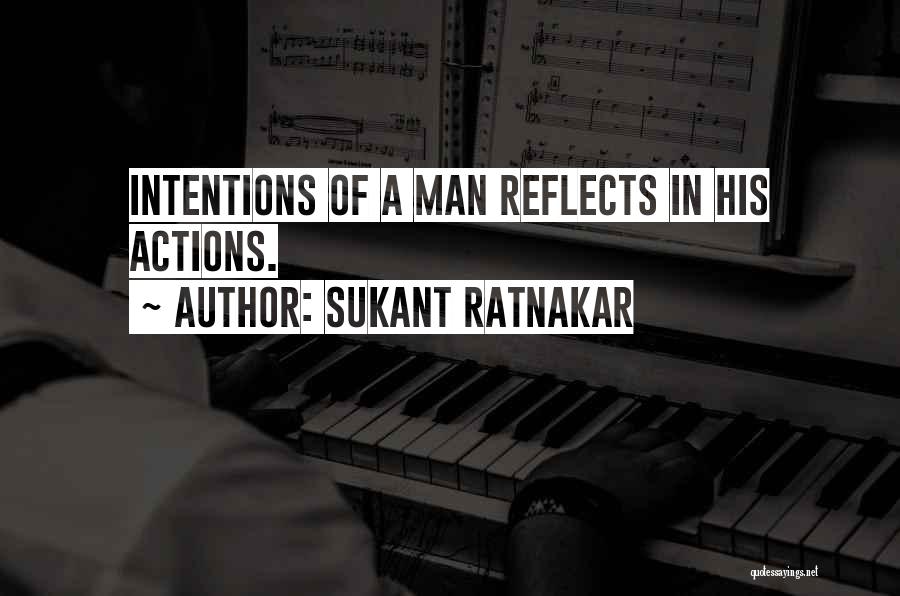 Sukant Ratnakar Quotes: Intentions Of A Man Reflects In His Actions.