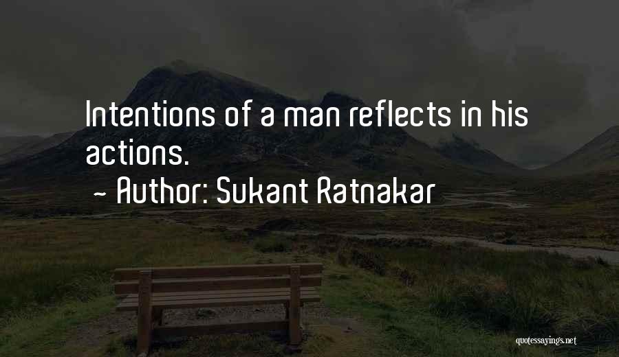 Sukant Ratnakar Quotes: Intentions Of A Man Reflects In His Actions.