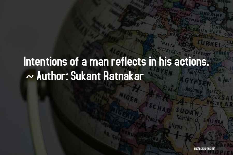 Sukant Ratnakar Quotes: Intentions Of A Man Reflects In His Actions.