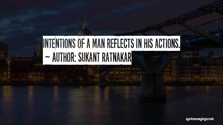 Sukant Ratnakar Quotes: Intentions Of A Man Reflects In His Actions.