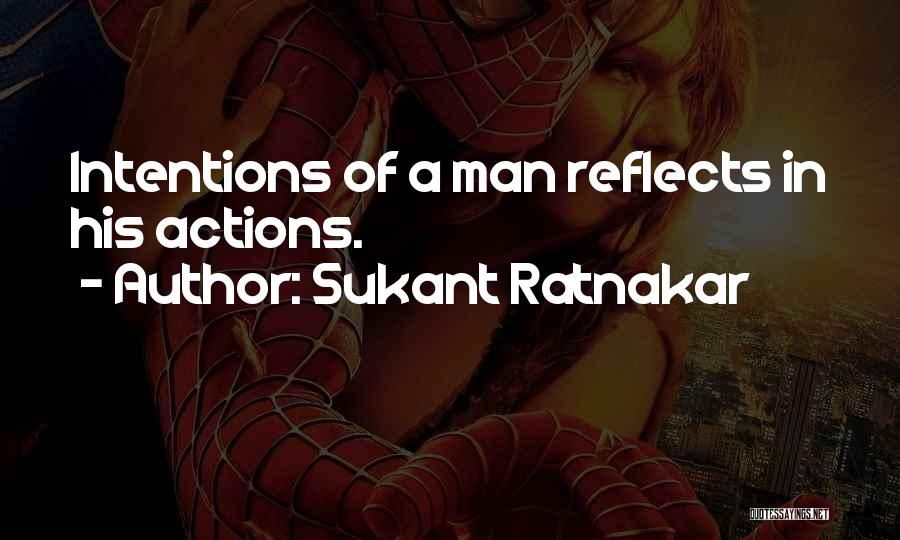 Sukant Ratnakar Quotes: Intentions Of A Man Reflects In His Actions.