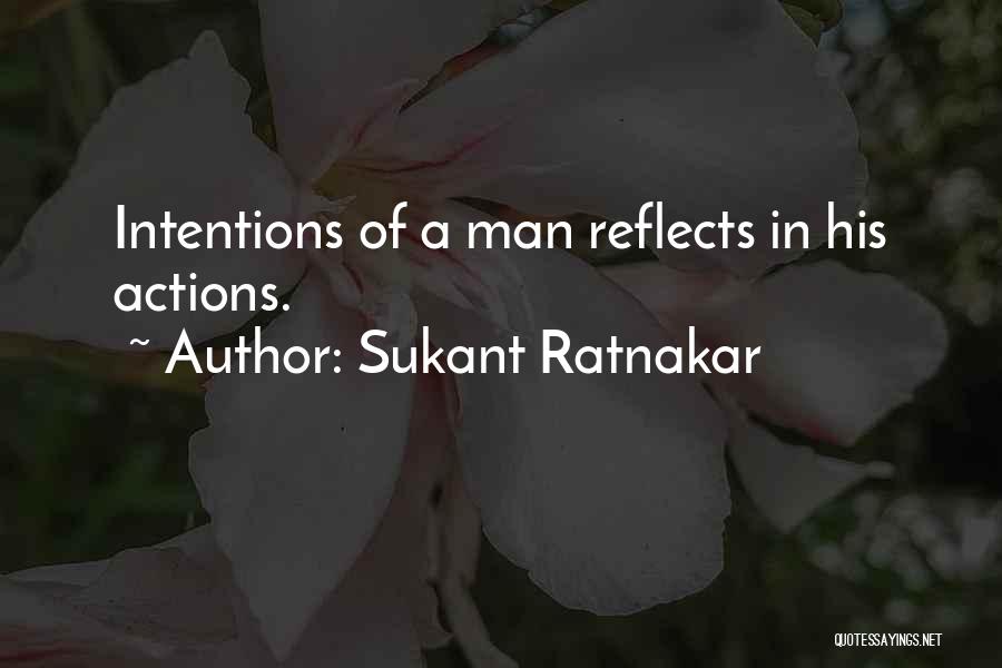 Sukant Ratnakar Quotes: Intentions Of A Man Reflects In His Actions.