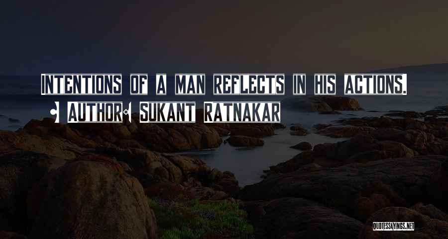 Sukant Ratnakar Quotes: Intentions Of A Man Reflects In His Actions.