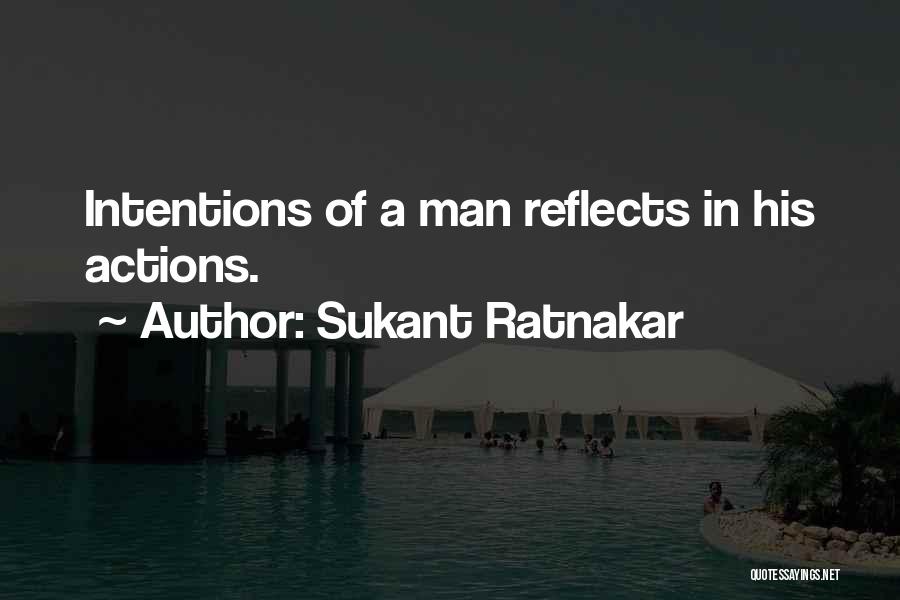 Sukant Ratnakar Quotes: Intentions Of A Man Reflects In His Actions.