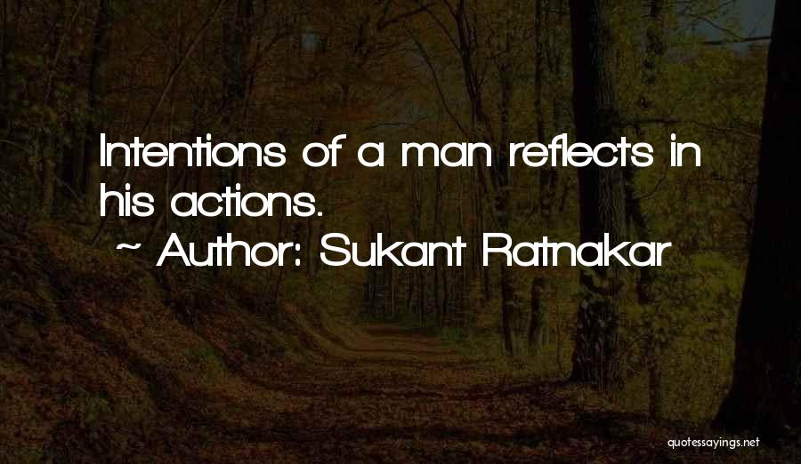 Sukant Ratnakar Quotes: Intentions Of A Man Reflects In His Actions.