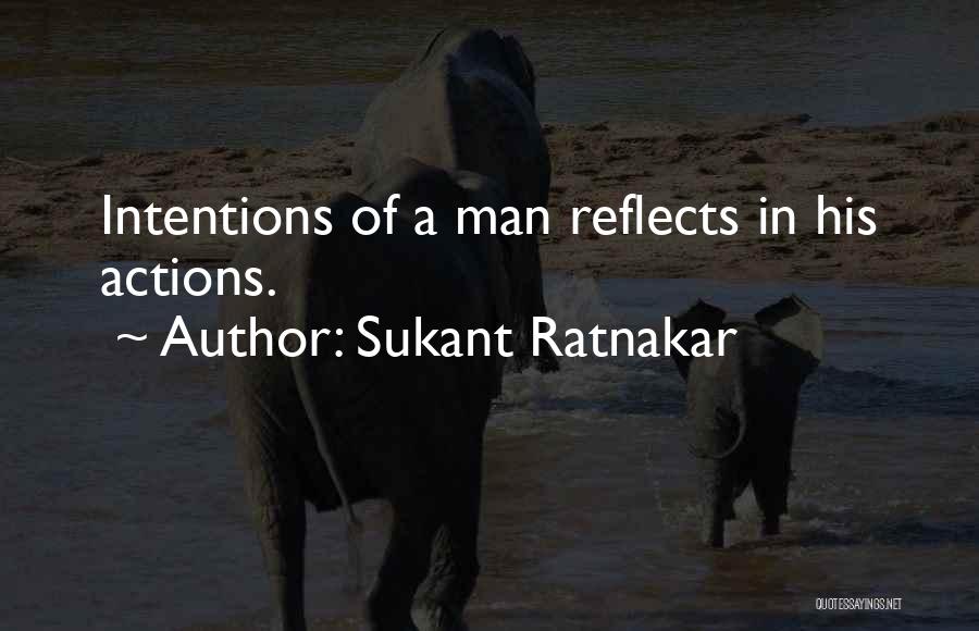 Sukant Ratnakar Quotes: Intentions Of A Man Reflects In His Actions.