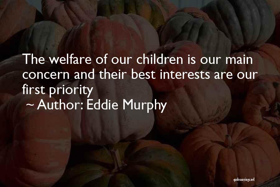 Eddie Murphy Quotes: The Welfare Of Our Children Is Our Main Concern And Their Best Interests Are Our First Priority