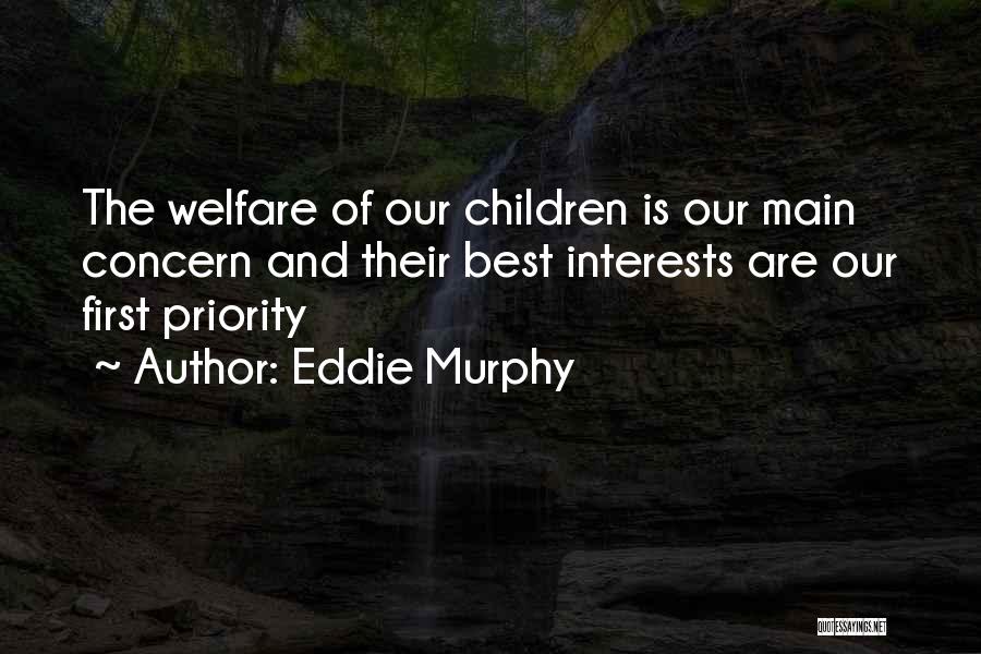 Eddie Murphy Quotes: The Welfare Of Our Children Is Our Main Concern And Their Best Interests Are Our First Priority