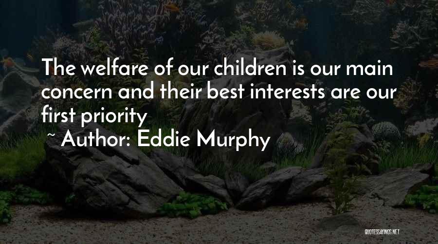 Eddie Murphy Quotes: The Welfare Of Our Children Is Our Main Concern And Their Best Interests Are Our First Priority