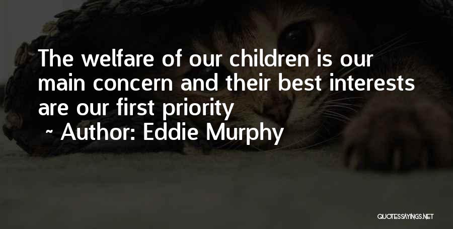 Eddie Murphy Quotes: The Welfare Of Our Children Is Our Main Concern And Their Best Interests Are Our First Priority