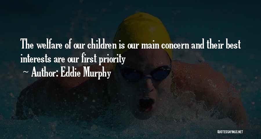 Eddie Murphy Quotes: The Welfare Of Our Children Is Our Main Concern And Their Best Interests Are Our First Priority