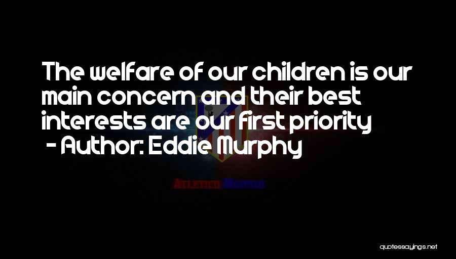 Eddie Murphy Quotes: The Welfare Of Our Children Is Our Main Concern And Their Best Interests Are Our First Priority