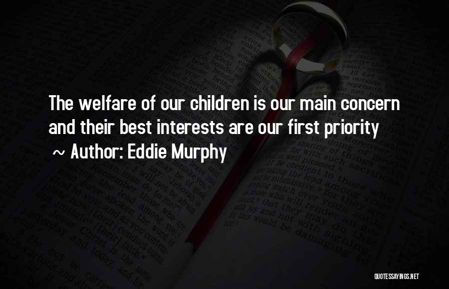 Eddie Murphy Quotes: The Welfare Of Our Children Is Our Main Concern And Their Best Interests Are Our First Priority