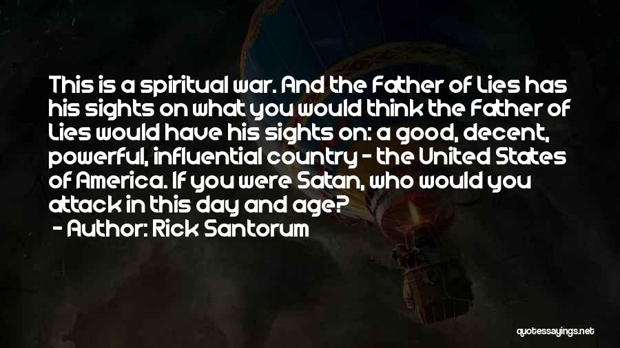 Rick Santorum Quotes: This Is A Spiritual War. And The Father Of Lies Has His Sights On What You Would Think The Father