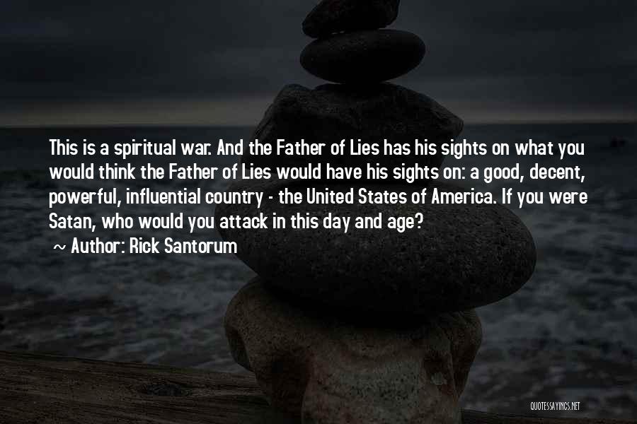 Rick Santorum Quotes: This Is A Spiritual War. And The Father Of Lies Has His Sights On What You Would Think The Father