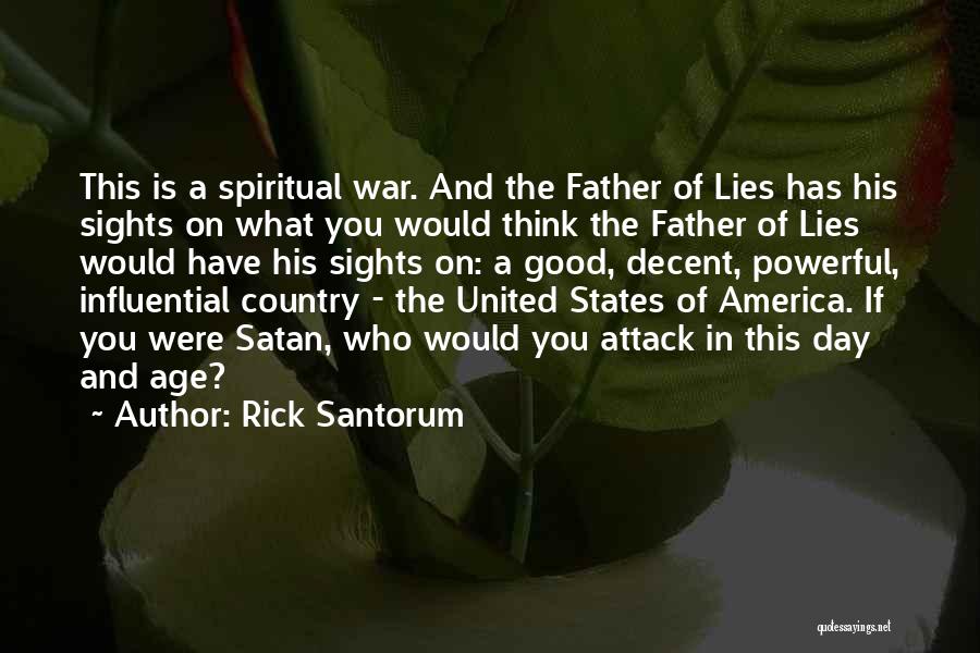 Rick Santorum Quotes: This Is A Spiritual War. And The Father Of Lies Has His Sights On What You Would Think The Father