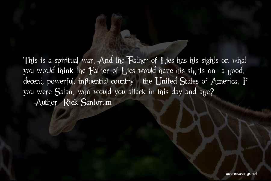 Rick Santorum Quotes: This Is A Spiritual War. And The Father Of Lies Has His Sights On What You Would Think The Father